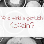 Wie wirkt eigentlich Koffein?